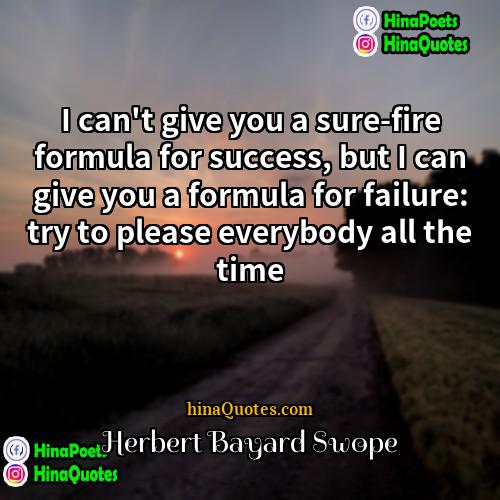 Herbert Bayard Swope Quotes | I can't give you a sure-fire formula